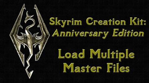 Skyrim Creation Kit Anniversary Edition - Load Multiple Master Files