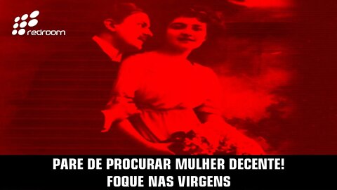 🔴 PARE DE PROCURAR MULHER DECENTE! FOQUE NAS VIRGENS