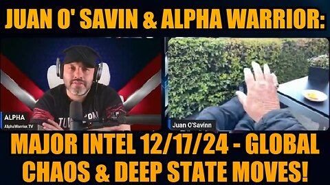 Juan O' Savin & Alpha Warrior: Major Intel 12/17/24 - Global Chaos & Deep State Moves!