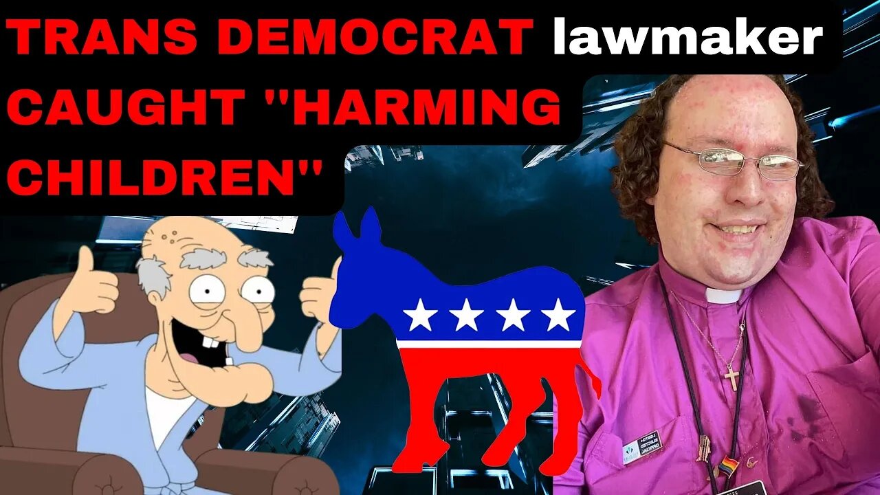 TRANS DEMOCRAT lawmaker CAUGHT ''HARMING CHILDREN''