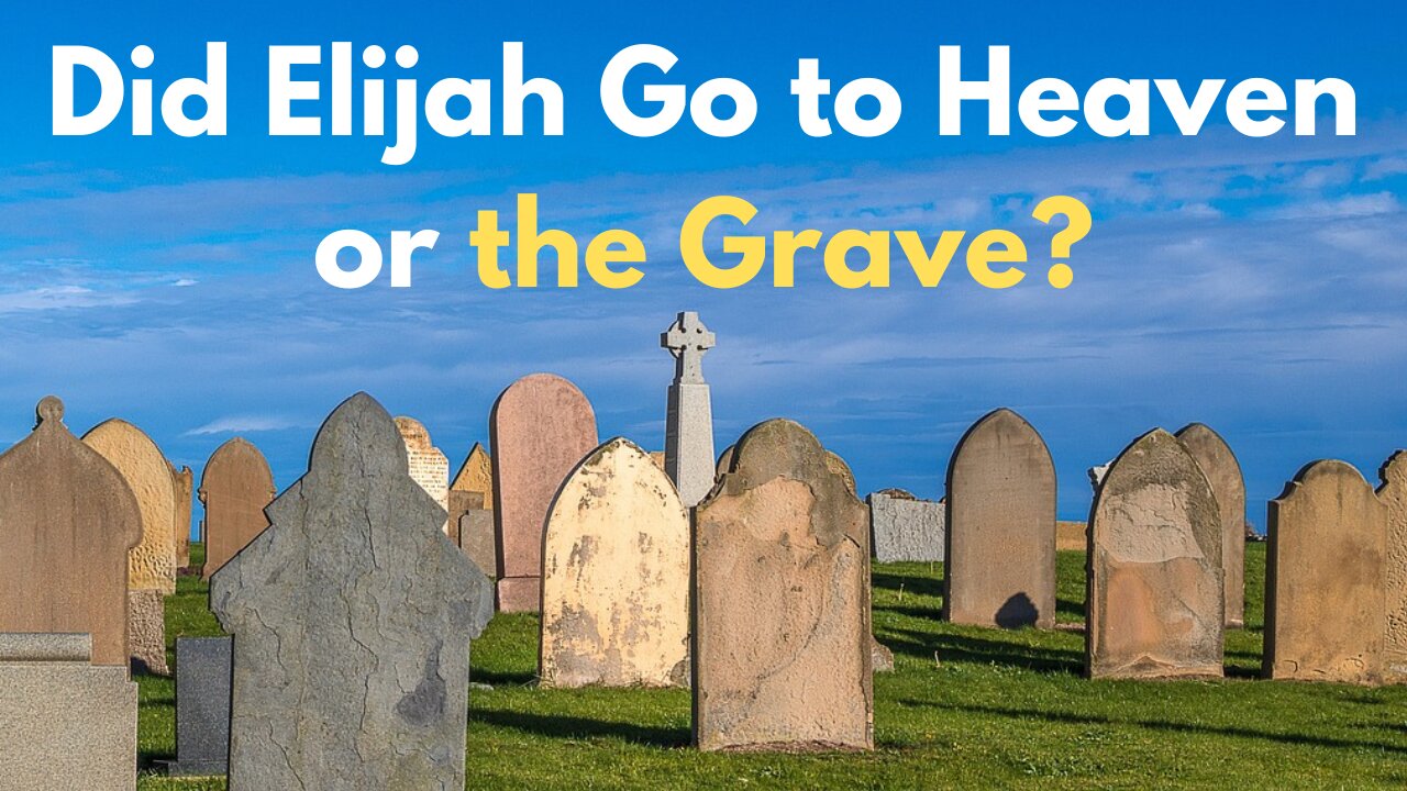 Did Elijah Go to Heaven or the Grave?