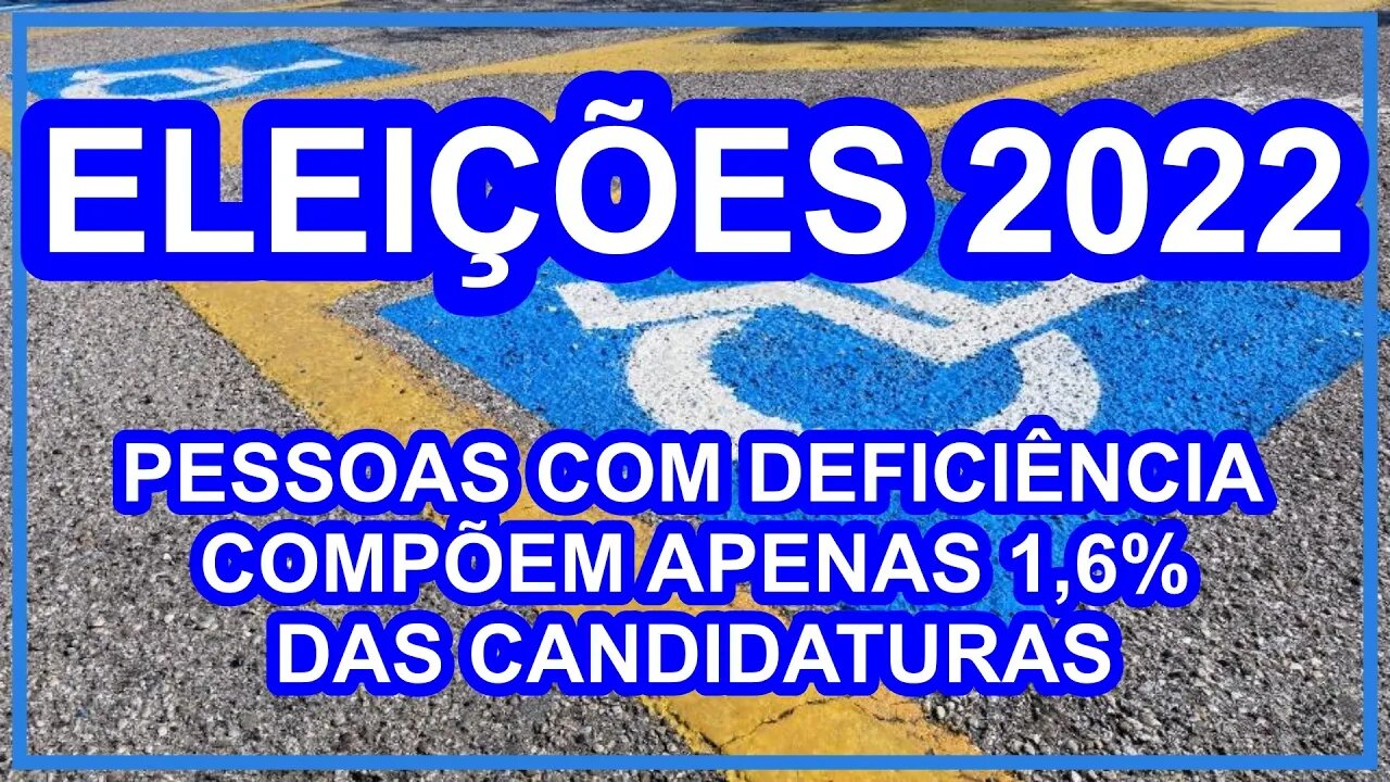 Eleições 2022 - PESSOAS COM DEFICIÊNCIA COMPÕEM APENAS 1,6% DAS CANDIDATURAS