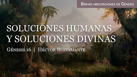 Soluciones humanas y soluciones divinas (Génesis 16) - Héctor Bustamante