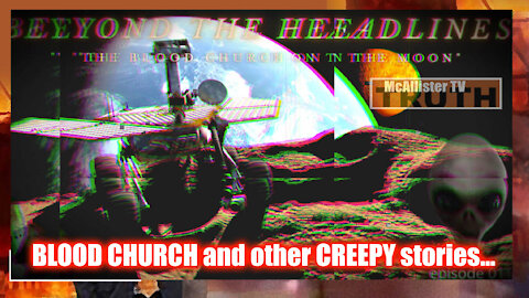 Beyond The Headlines! THE BLOOD CHURCH On The MOON! VIEWER STORIES!