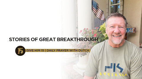 Stories of Great Breakthrough | Give Him 15: Daily Prayer with Dutch | June 30