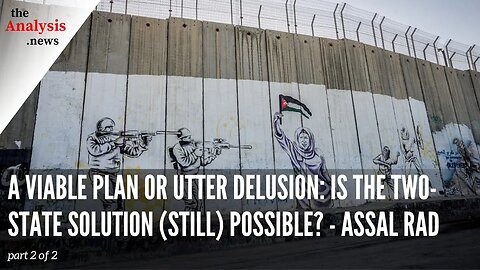 A Viable Plan or Utter Delusion: Is the Two-State Solution (Still) Possible? - Assal Rad part 2/2