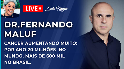 Dr.Fernando maluf: câncer aumentando muito: por ano 20 milhões no mundo, mais de 600 mil no brasil.