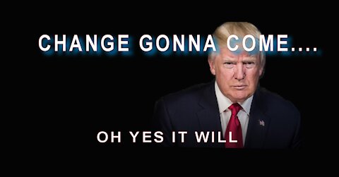 CHANGE GONNA COME... OH YES IT WILL!