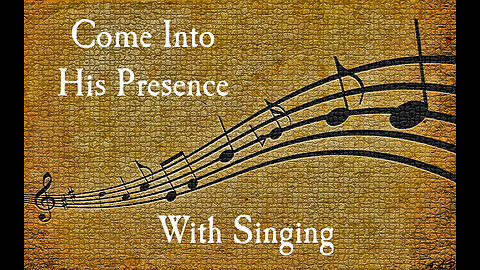 Come Into His Presence With Singing