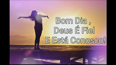 Bom Dia, Deus É Fiel E Está Conosco !