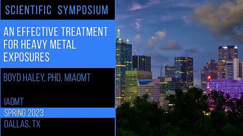 An Effective Treatment for Heavy Metal Exposures by Boyd Haley, PhD, MIAOMT