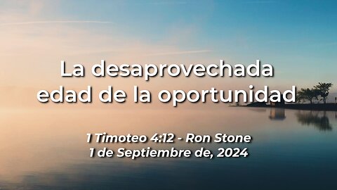2024-09-01 - La Desaprovechada Edad de la Oportunidad (1 Timoteo 4:12) - Pastor Ron Stone