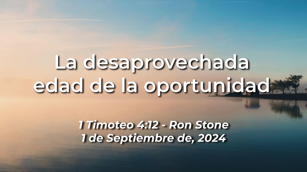 2024-09-01 - La Desaprovechada Edad de la Oportunidad (1 Timoteo 4:12) - Pastor Ron Stone