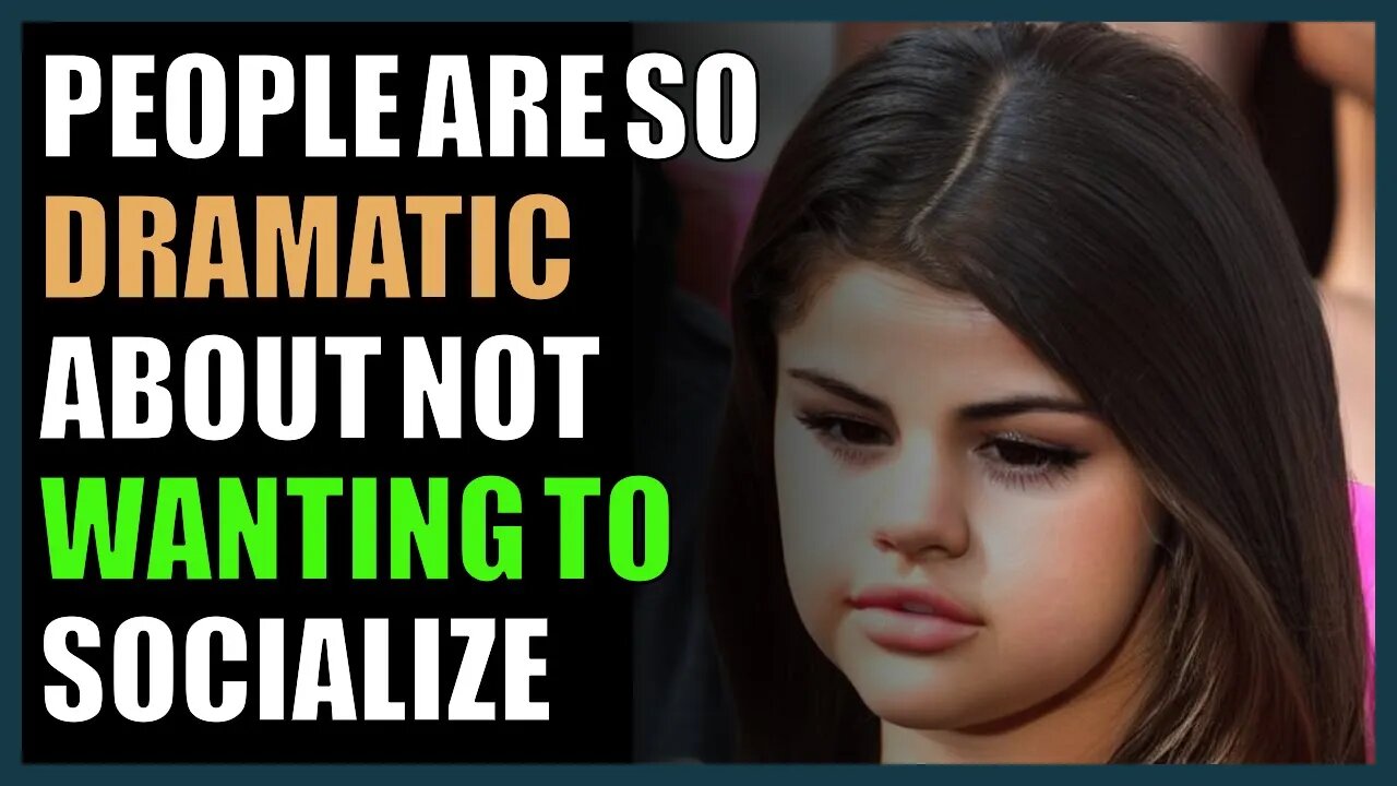 People are so dramatic about not wanting to socialize