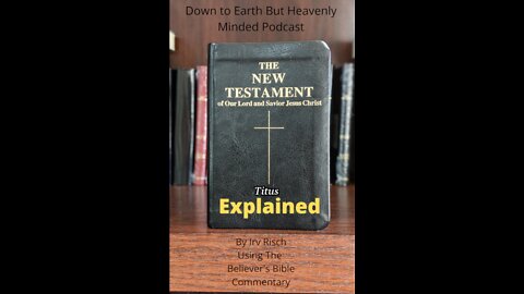 The New Testament Explained, On Down to Earth But Heavenly Minded Podcast, Titus Chapter 2