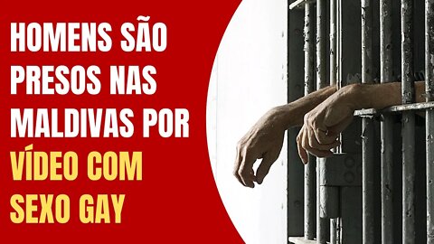Homens são presos nas Maldivas por vídeo com sexo gay