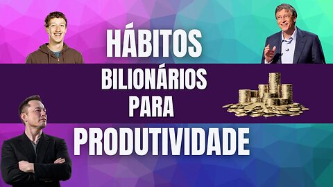 Os Hábitos dos Bilinários Que Podem Te Deixar Muito Mais Produtivo!