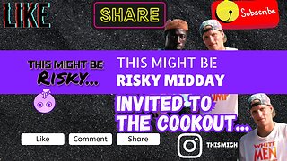 INVITED TO THE COOKOUT.... | #TMBR - RISKY MIDDAY