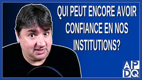Qui peut encore avoir confiance en nos institutions ?