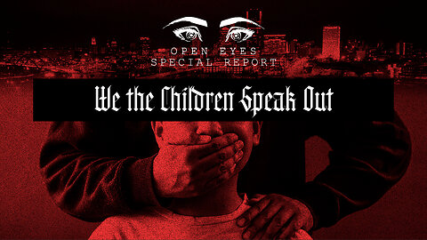 OPEN EYES SPECIAL REPORT - "We The Children."