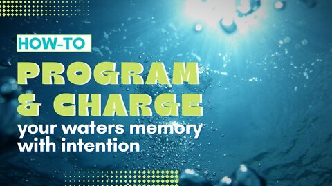 Learn how-to program & charge your waters memory using only intention