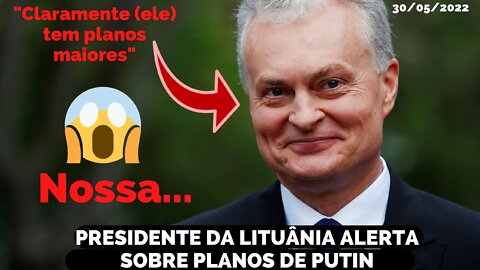 PRESIDENTE DA LITUÂNIA ACUSA PUIN DE TER PLANOS MAIORES NA GU3RRA DA UCRÂNIA