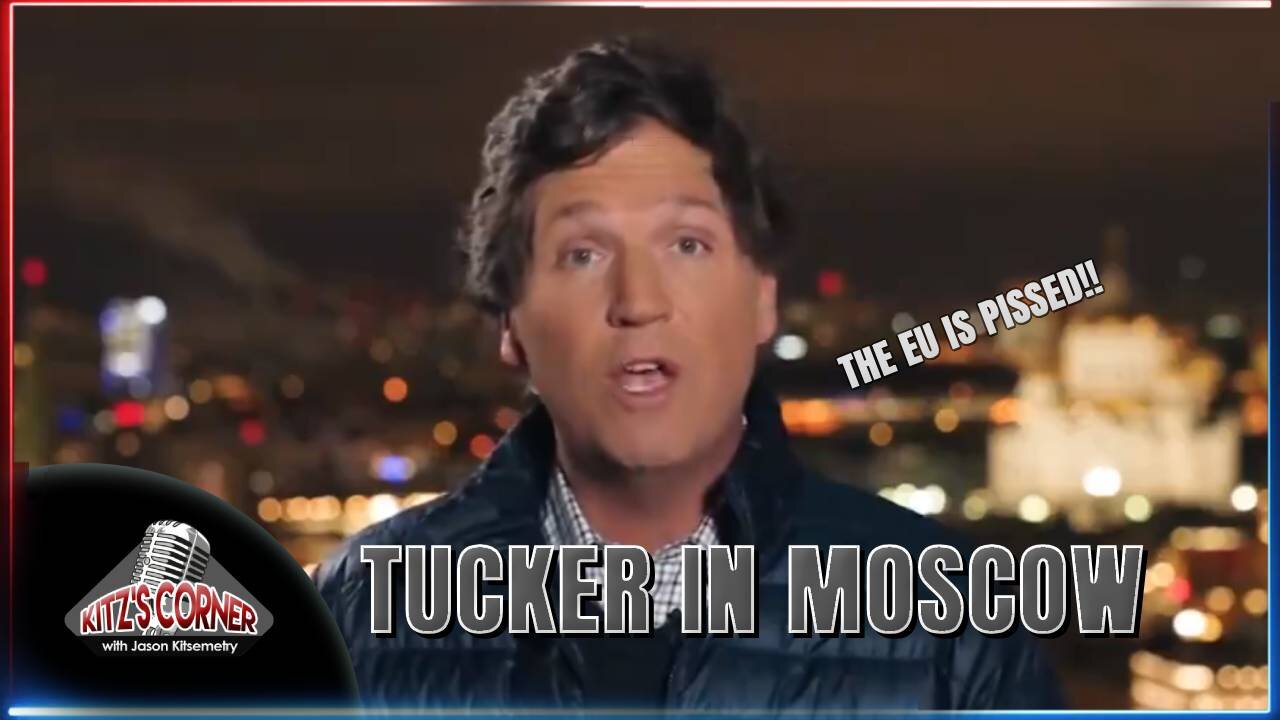 Tucker Carlson in Moscow and the EU is PISSED!