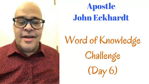 John Eckhardt-Word of Knowledge Challenge (Day 6)