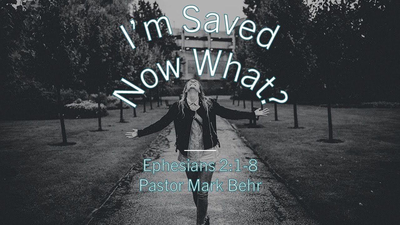 “I'm Saved: Now What? Part 1” by Pastor Mark Behr