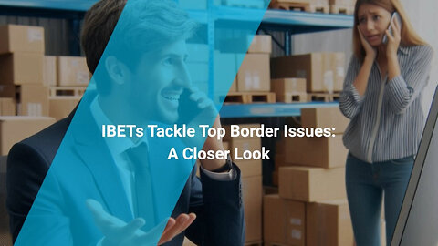 Navigating Border Challenges with iBETs: Real-world Examples and Solutions