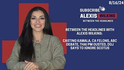 Casting Kamala, CA Felons, PM Ousted, DOJ Ignores SCOTUS | Between the Headlines with Alexis Wilkins