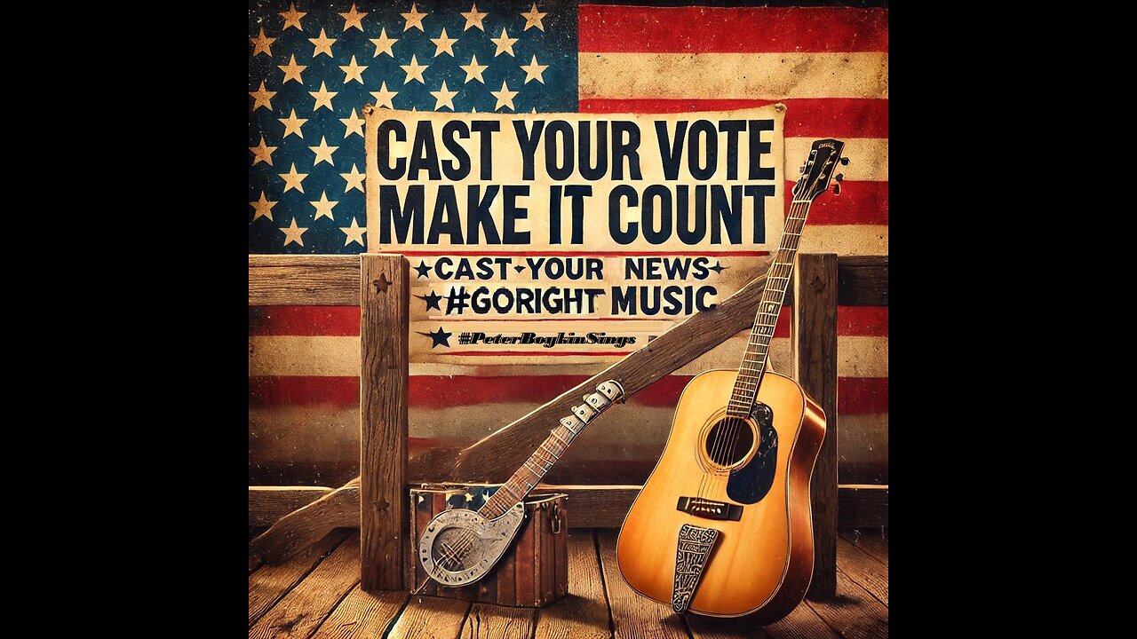 Cast Your Vote Make it Count #GoRight Music #PeterBoykinSings