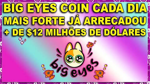 BIG EYES COIN CADA DIA MAIS FORTE JÁ ARRECADOU + DE 12 MILHÕES DE DÓLARES