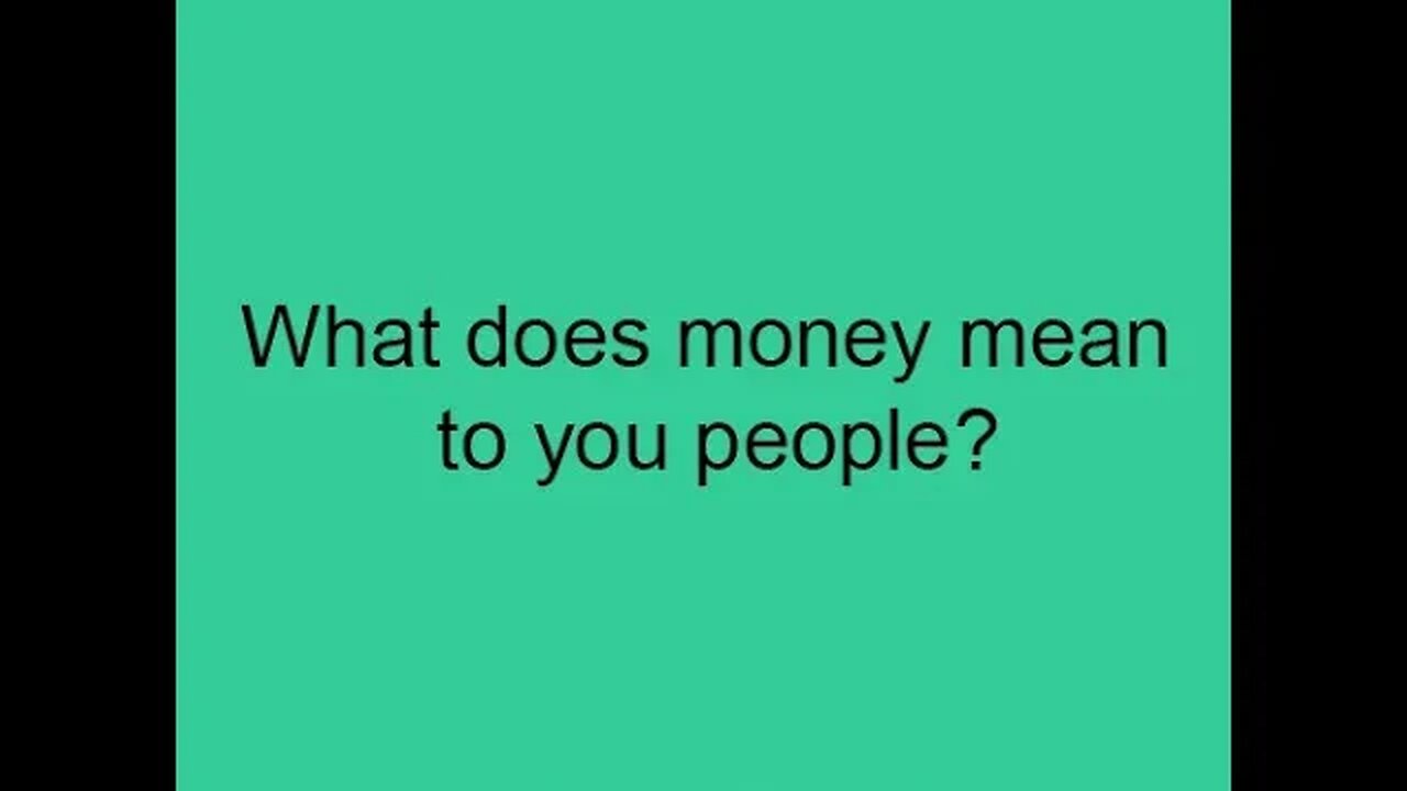 What does money mean to you people?