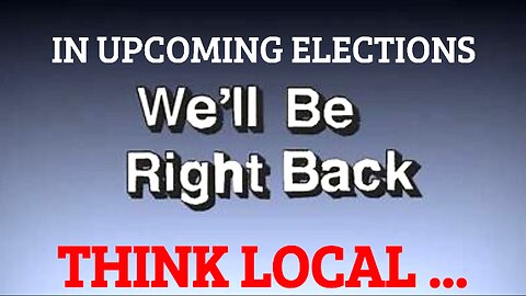 WHEN IT COMES TO ELECTIONS ... THINK LOCAL!