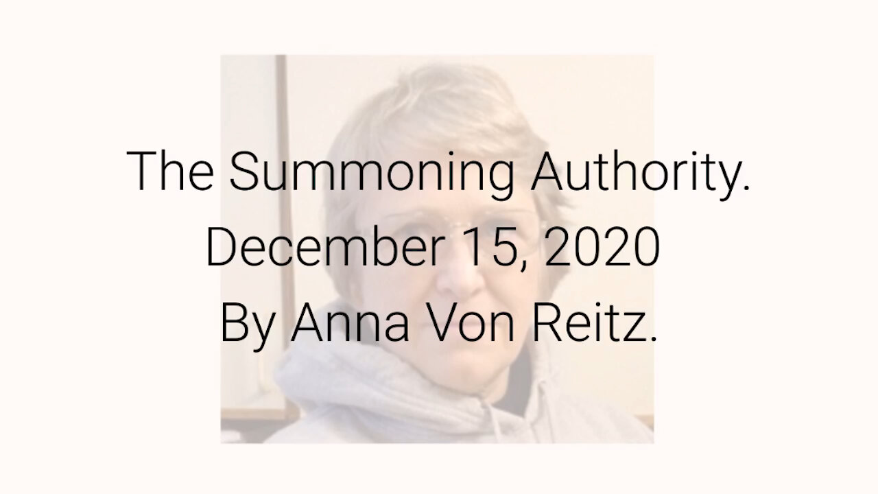 The Summoning Authority December 15, 2020 By Anna Von Reitz