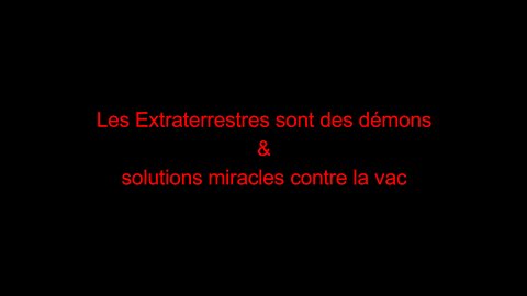 Les Extraterrestres sont des démons & solutions miracles contre la vac