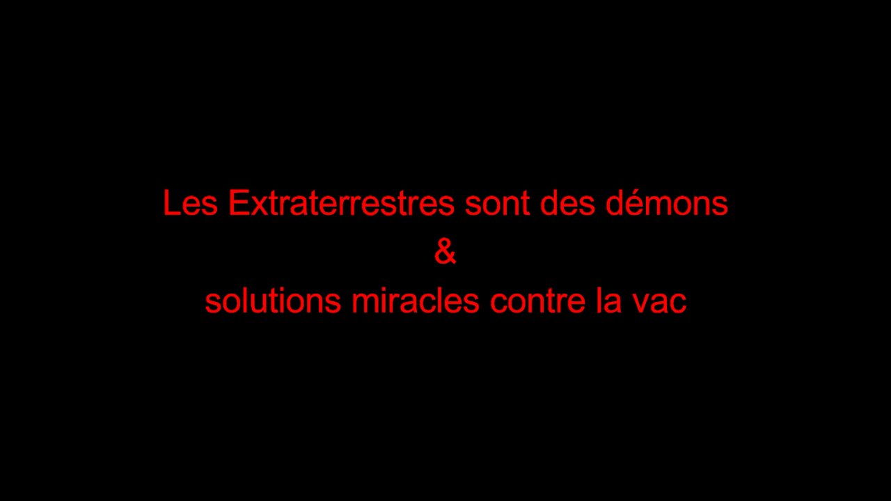 Les Extraterrestres sont des démons & solutions miracles contre la vac