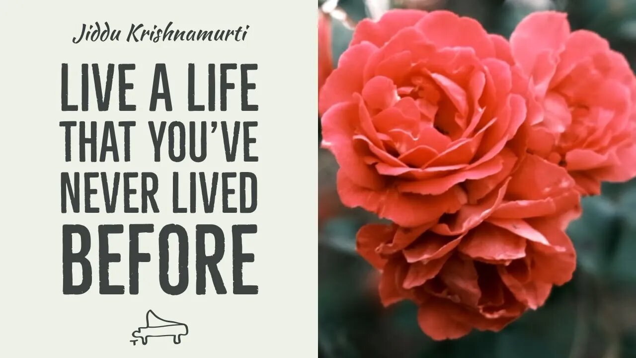 J Krishnamurti | Live a life that you’ve never lived before | immersive pointer | piano A-Loven