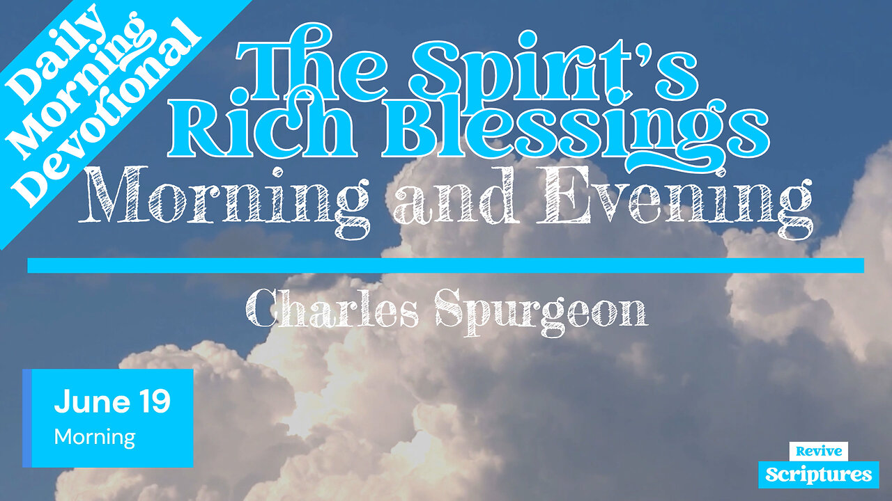 June 19 Morning Devotional | The Spirit’s Rich Blessings | Morning and Evening by Charles Spurgeon