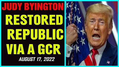 RESTORED REPUBLIC VIA A GCR SITUATIONS UPDATES AS OF AUGUST 17, 2022 | JUDY BYINGTON !!!!