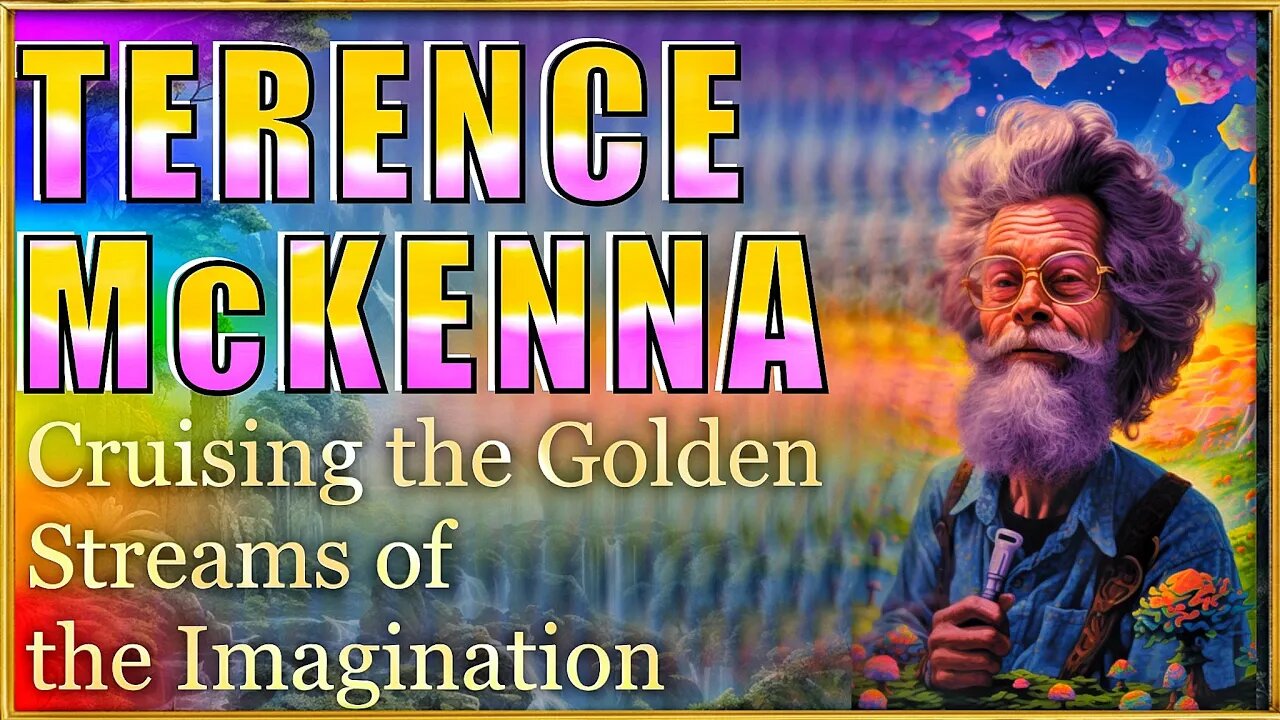 TERENCE McKENNA - Cruising the Golden Streams of Imagination 💫