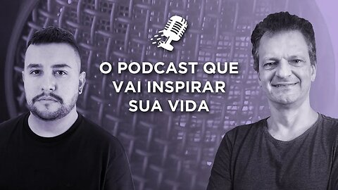 O podcast que vai inspirar sua vida!