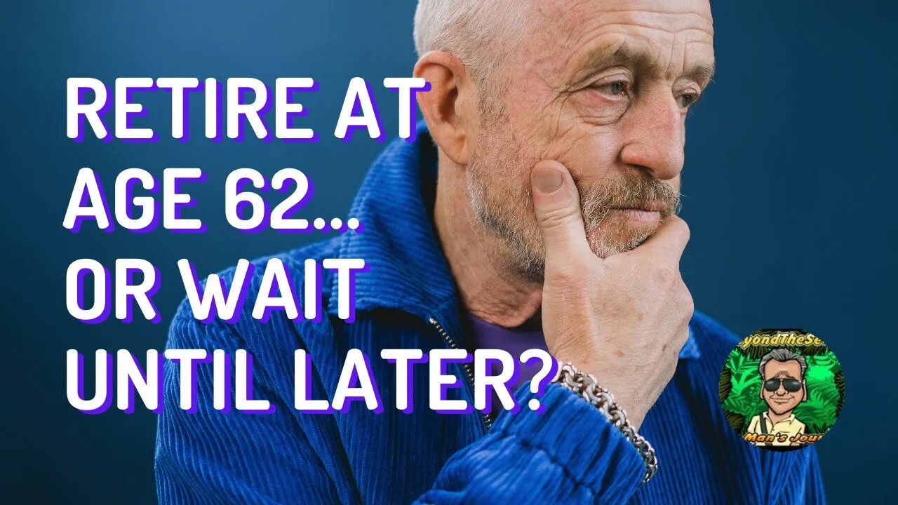 Retire At Age 62?? Or Is It Better To Wait? - Retirement Expat Life