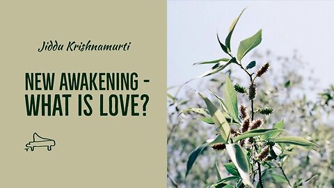 J Krishnamurti | New awakening - What is love? | immersive pointer | piano A-Loven