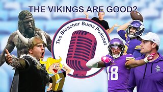 The Bleacher Bums Podcast | Ep. 72: The Vikings are Good?