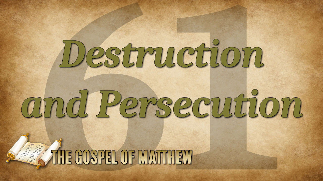 THE GOSPEL OF MATTHEW Part 61: Destruction & Persecution