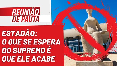 Estadão, o que se espera do Supremo é que ele acabe - Reunião de Pauta nº 1.046 - 14/09/22