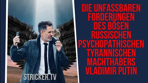 Die unfassbaren Forderungen des bösen russischen psychopathischen tyrannischen Machthabers Putin