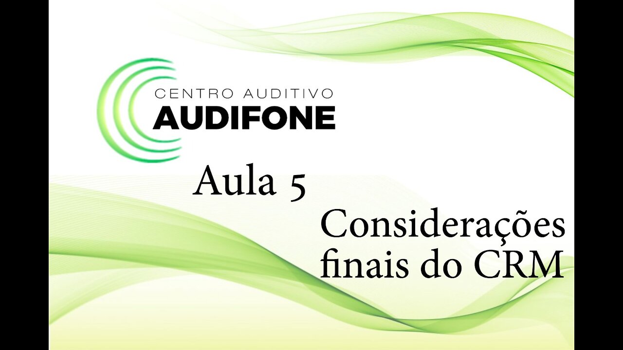 Aula 5 - Considerações finais do CRM - Audifone Centro Auditivo